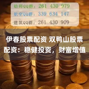 伊春股票配资 双鸭山股票配资：稳健投资，财富增值