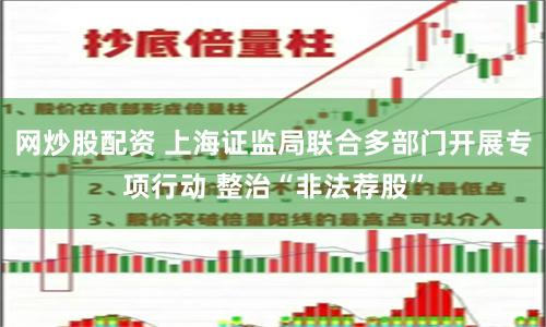 网炒股配资 上海证监局联合多部门开展专项行动 整治“非法荐股”