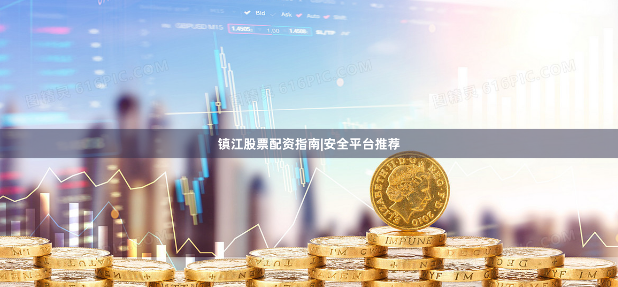 镇江股票配资指南|安全平台推荐