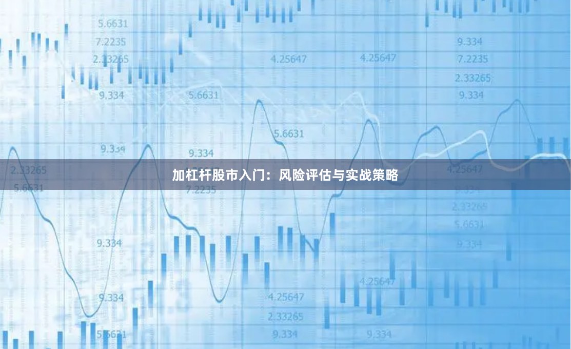 加杠杆股市入门：风险评估与实战策略