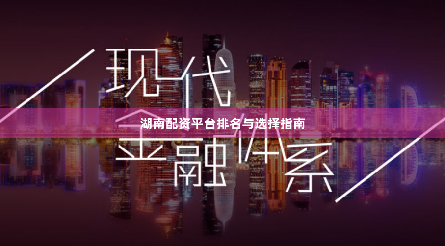 湖南配资平台排名与选择指南